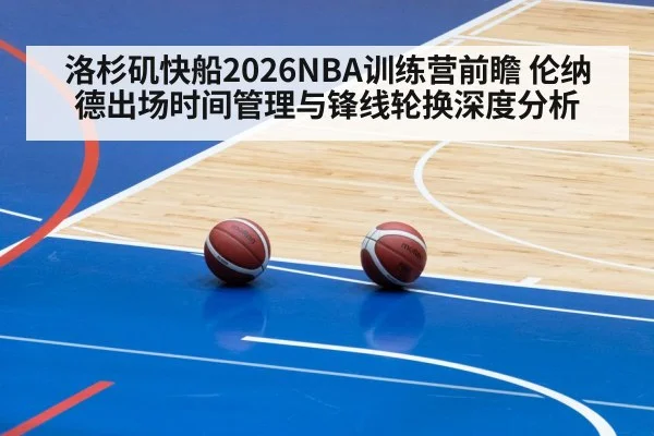 洛杉矶快船2026NBA训练营前瞻 伦纳德出场时间管理与锋线轮换深度分析